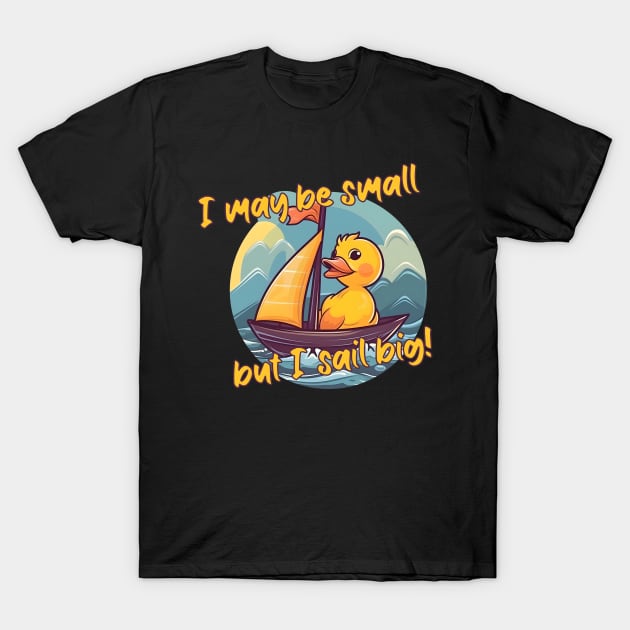 I May Be Small, But I Sail Big T-Shirt by teweshirt